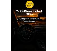 Vehicle Mileage Log Book 2026: Daily Odometer Tracker for Self-Employed, Truckers, and Small Business Taxes - 100 Pages Description: