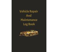 Vehicle Repair And Maintence Log Book: Track Repairs And Maintenance | Keep Accurate Auto Service Records And Vehicle Expenses in One Organized Log