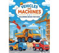 Vehicles and Machines Coloring Book for Kids: Trucks, Cars, Cranes, Trains & More Fun Things That Go!