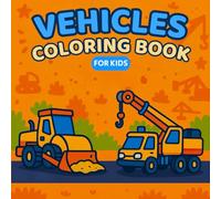 Vehicles: Coloring Book for Kids, Bold and Easy, Simple and Big Designs for Relaxation Featuring Trucks, Construction Vehicles, Emergency Vehicles, Farm Machines And Many More