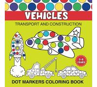 Vehicles Dot Markers Coloring Book | Daubers Activity Gift for Toddler Ages 2-5: Large Print Jumbo Art Paint with Easy Guided Dots | Transport and Construction Vehicles | Large Size 8.25" X 8.25"