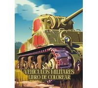 Vehículos Militares Libro de Colorear: 50 páginas poderosas con tanques, helicópteros y camiones del ejército para niños de 4 a 8 años