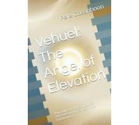 Vehuel: The Angel of Elevation: Your Guide to Overcoming Life’s Obstacles and Achieving Spiritual Enlightenment