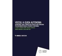 Veicoli a guida autonoma. Opportunità, sfide e prospettive future di una tecnologia per una mobilità sicura, efficiente e sostenibile