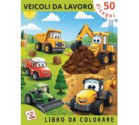 Veicoli da Cantiere e Mezzi da Lavoro: Libro da colorare per bambini dai 4 ai 10 anni con camion, escavatori, gru, trattori e macchine agricole - 50 disegni divertenti e facili