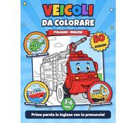 Veicoli da Colorare: Libro bilingue italiano-inglese per bambini 3-6 anni: 50 disegni con la pronuncia inglese - camion, trattori, barche, aerei e tanto altro