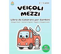 Veicoli e Mezzi - Libro da Colorare per Bambini 2-5 Anni: Formato 8,5x11 - 40 Disegni Facili - Contorni Spessi - Pagine a Singolo Lato (Retro Bianco)