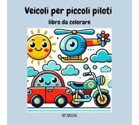 Veicoli per piccoli piloti: Colora auto, moto, camion, barche e aerei per diventare un vero piccolo pilota! Per bambini dai 2 anni