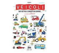 Veicoli. Tanti dettagli e curiosità da scoprire.... Ediz. a colori