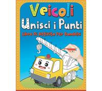 veicoli unisci i punti Libro Di Attività Per Bambini: - Dai 4 agli 8 anni, dalla scuola materna all'asilo, da punto a punto, conteggio, puzzle numerici, colorazione, giochi divertenti per bambini