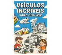 Veículos Incríveis Para Colorir: Os veículos mais incríveis para colorir, solte sua imaginação e viaje nas cores