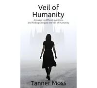 Veil of Humanity: Answers to difficult questions and finding our connection to God past the veil of humanity.
