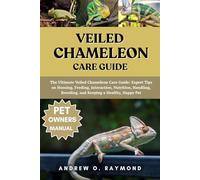 Veiled Chameleon Care Guide: The Ultimate Veiled Chameleon Care Guide: Expert Tips on Housing, Feeding, Interaction, Nutrition, Handling, Breeding, and Keeping a Healthy, Happy Pet