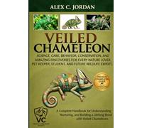 Veiled Chameleon: Science, Care, Behavior, Conservation, and Amazing Discoveries for Every Nature Lover, Pet Keeper, Student, and Future Wildlife Expert