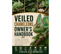 VEILED CHAMELEONS OWNER'S HANDBOOK: A Complete Veiled Chameleon Care Guide: Expert Husbandry, Breeding, Feeding, Diet, Nutrition, Interaction, ... Strategies for Beginners and Advanced Keepers