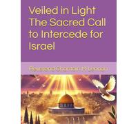 Veiled in Light: The Sacred Call to Intercede for Israel