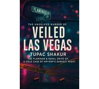 Veiled Las Vegas: The Unsolved Murder of Tupac Shakur, The Flamingo & Koval Drive-By, A Cold Case of Hip-Hop’s Darkest Night