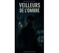 veilleurs de l'ombre: Ceux qui veillent quand le monde dort