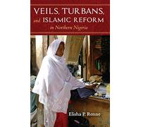 Veils, Turbans, and Islamic Reform in Northern Nigeria by Renne, Elisha P.