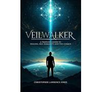 Veilwalker: A Traveler's Guide to Healing, Self, Humanity, and the Cosmos