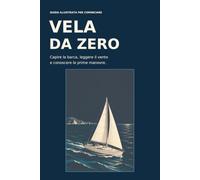Vela da zero: Capire la barca, leggere il vento e conoscere le prime manovre