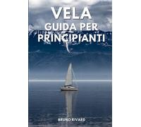 Vela Guida per Principianti: Imparare a navigare, scoprire i diversi nodi, i tipi di barche a vela e molto altro ancora.