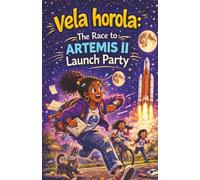 Vela Horola: The Race to Artemis II Launch Party: A Fast-Paced Adventure on the Way to an Epic Rocket Launch to the Moon