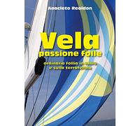 Vela passione folle. Ordinaria follia in mare e sulla terraferma