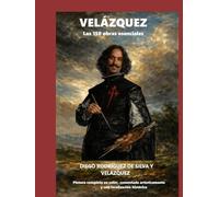 VELÁZQUEZ Las 150 obras esenciales: Pintura completa en color, comentada artísticamente y con localización histórica