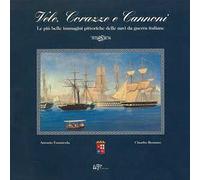 Vele, corazze e cannoni. Le più belle immagini delle navi da guerra italiane. Ediz. illustrata