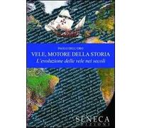 Vele, motore della storia. L'evoluzione delle vele nei secoli. Ediz. illustrata