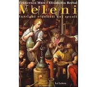 Veleni. Intrighi e delitti nei secoli - Mari Francesco, Bertol Elisabetta