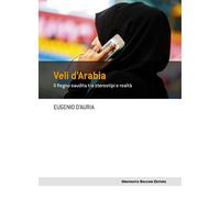 VELI D'ARABIA. IL REGNO SAUDITA TRA STEREOTIPI E REALTÀ - D'Auria Eugenio - 2024