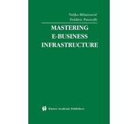 Veljko Milutinovic Mastering E-Business Infrastructure (Copertina rigida)