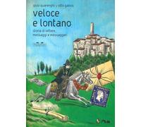 Veloce lontano. Storia di lettere, messaggi e messaggeri. Ediz. a colori