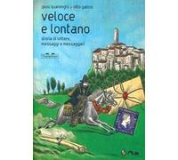 Veloce lontano. Storia di lettere, messaggi e messaggeri. Ediz. a colori