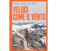 Veloci come il vento. Scoprire il mondo con il running: itinerari da sogno nella natura