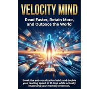 Velocity Mind: Read Faster, Retain More, and Outpace the World: Break the sub-vocalization habit and double your reading speed in 21 days while actually improving your memory retention.