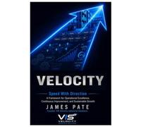 VELOCITY: Speed with Direction: A Framework for Operational Excellence, Continuous Improvement, and Sustainable Growth