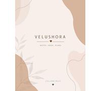 VELUSHORA College Ruled Notebook for Notes, Ideas, Plans: Inspired by Nature and Simplicity Soft Neutrals • Elegant Design • Endless Possibilities ... Minds Elegant Simplicity for Everyday Note