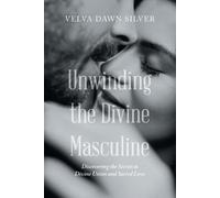 Velva Dawn Silver Unwinding the Divine Masculine (Tascabile)