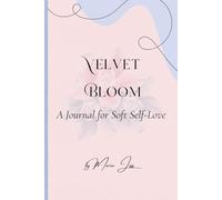 Velvet bloom: A Journal for Soft Self-Love