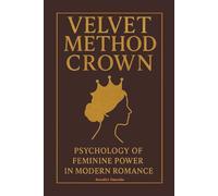 Velvet Method Crown: The Psychology of Feminine Power In Modern Romance