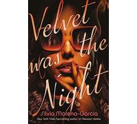 Velvet Was The Night: a delicious, twisted noir from the New York Times bestselling author of MEXICAN GOTHIC