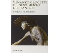 Venanzo Crocetti e il sentimento dell'antico. L'eleganza nel Novecento. Ediz. illustrata