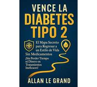 VENCE LA DIABETES TIPO 2: El Mapa Secreto para Regresar a un Estilo de Vida Sin Medicamentos ¡Sin Perder Tiempo ni Dinero en Tratamientos Ineficaces!