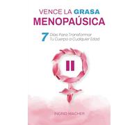 Vence la Grasa Menopaúsica: 7 Días Para Transformar Tu Cuerpo a Cualquier Edad