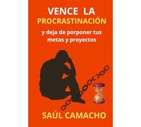 Vence la procrastinación: Y deja de postergar tus metas y proyectos