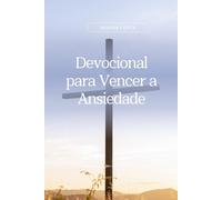 Vencendo a Ansiedade: Devocional de 30 dias para ajudar você a superar a ansiedade através da Palavra de Deus