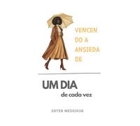 Vencendo a Ansiedade (Edição Especial 4): Um dia de Cada Vez